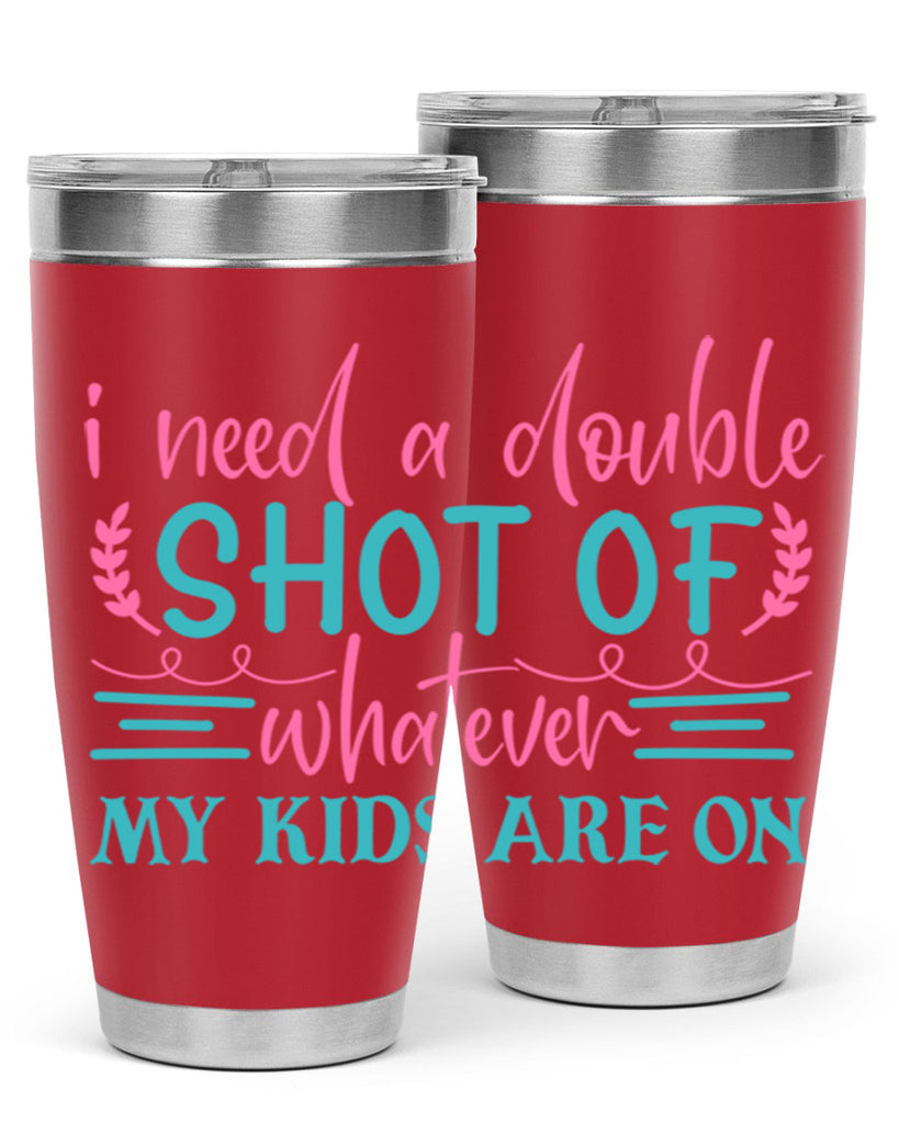 i need a double shot of whatever my kids are on 338#- mom- Tumbler