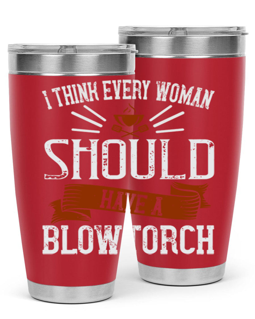 i think every woman should have a blowtorch 29#- cooking- Tumbler