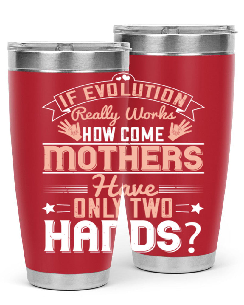 if evolution really works how come mothers have only two hands 148#- mom- Tumbler