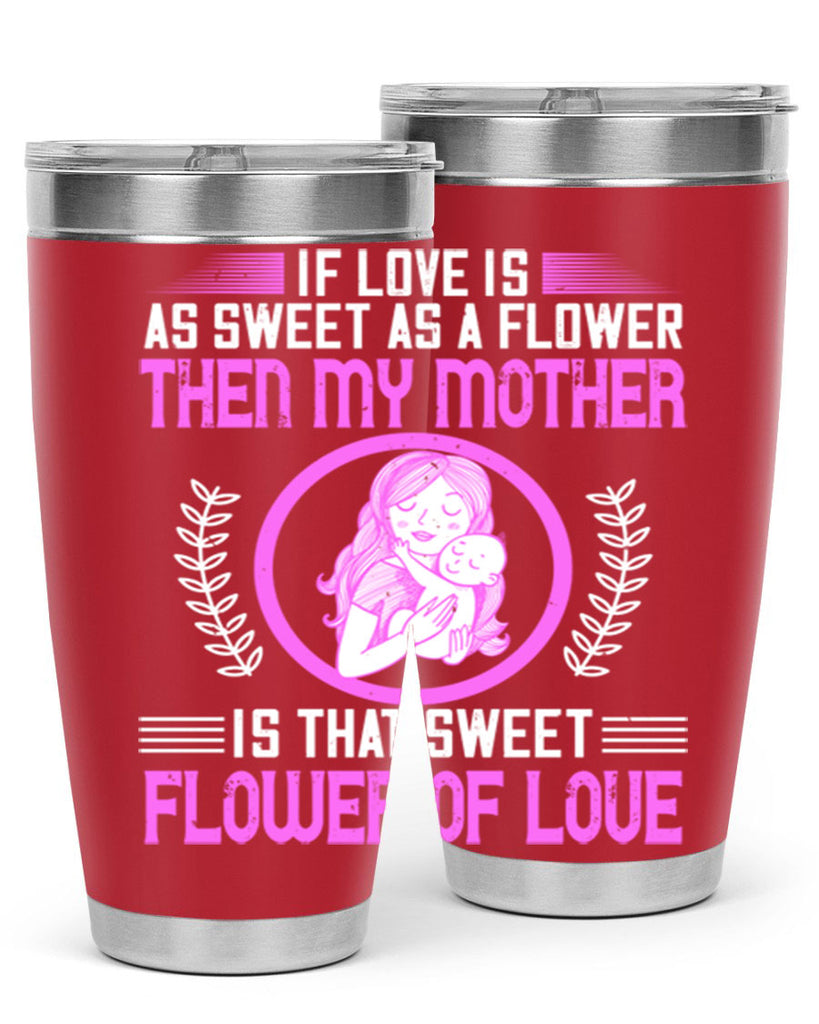 if love is as sweet as a flower then my mother is that sweet flower of love 145#- mom- Tumbler