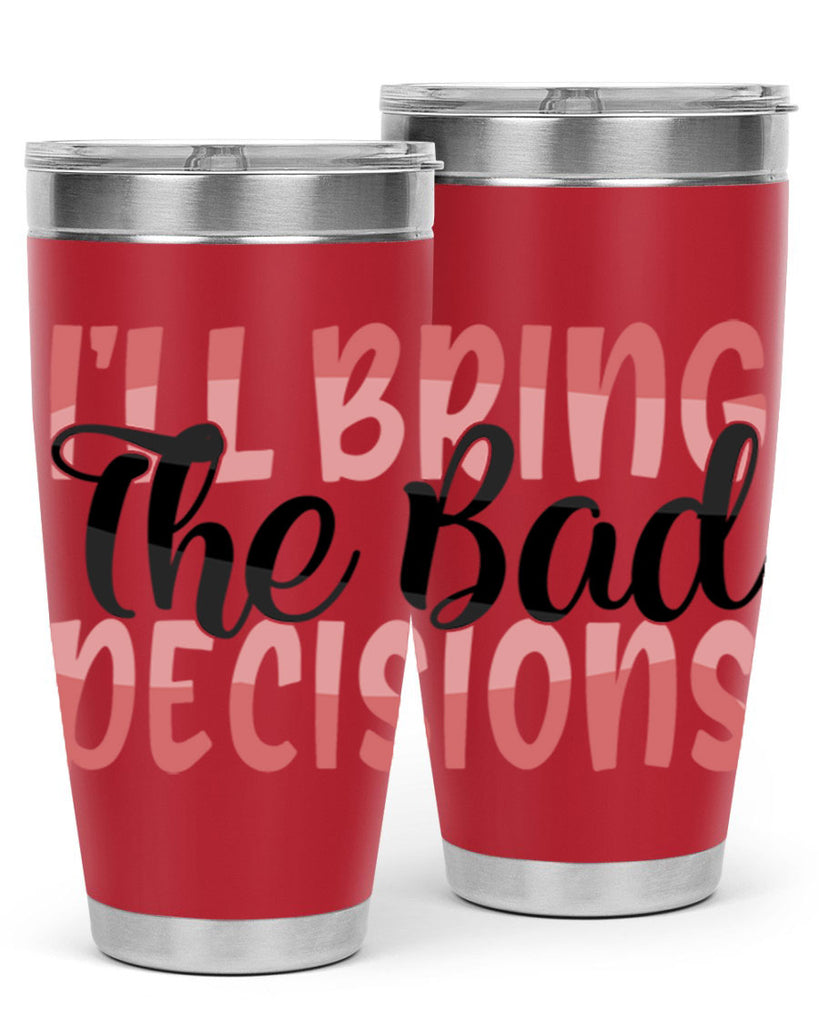 ill bring the bad decisions Style 50#- Best Friend- Tumbler