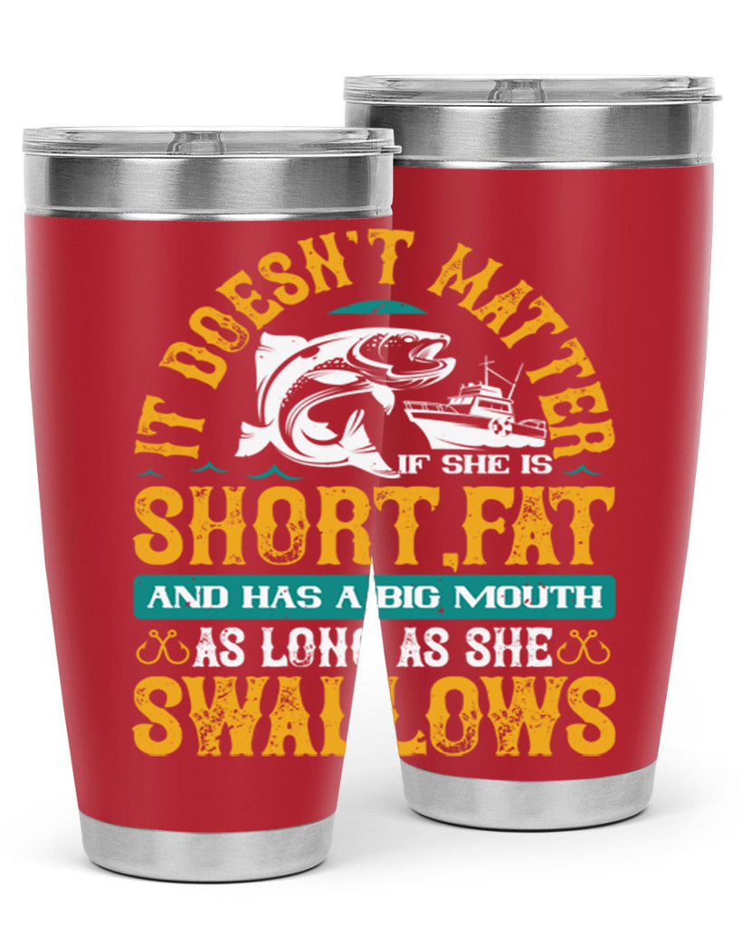 it doesn’t matter if she is shortfat and has a big mouth 82#- fishing- Tumbler