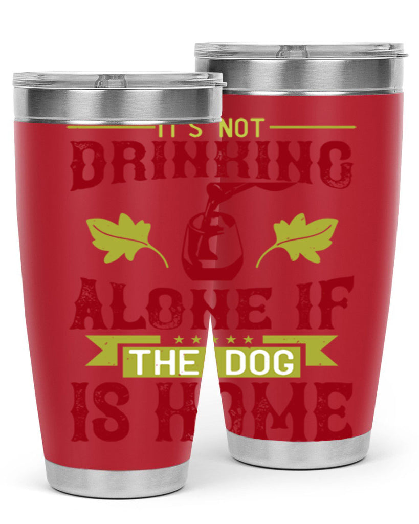 it’s not drinking alone if the dog is home 131#- wine- Tumbler