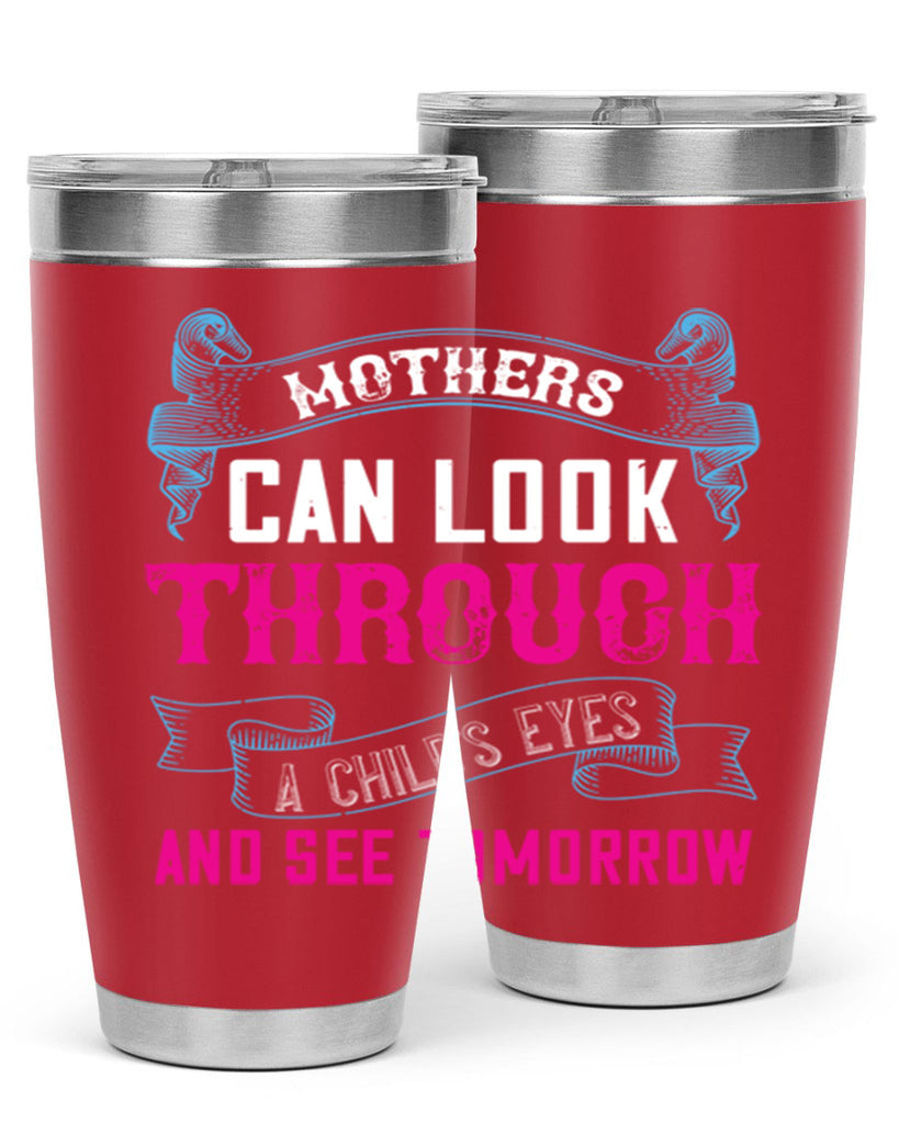 mothers can look through a child’s eyes and see tomorrow 96#- mom- Tumbler