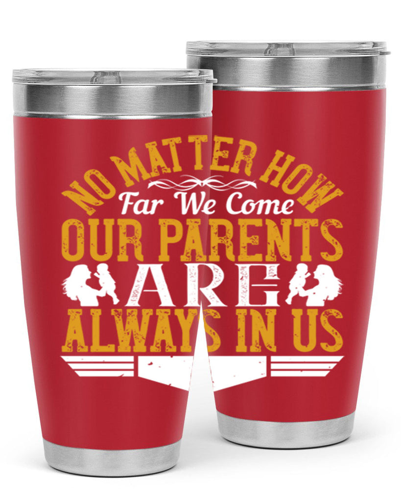 no matter how far we come our parents are always in us 34#- Parents Day- Tumbler