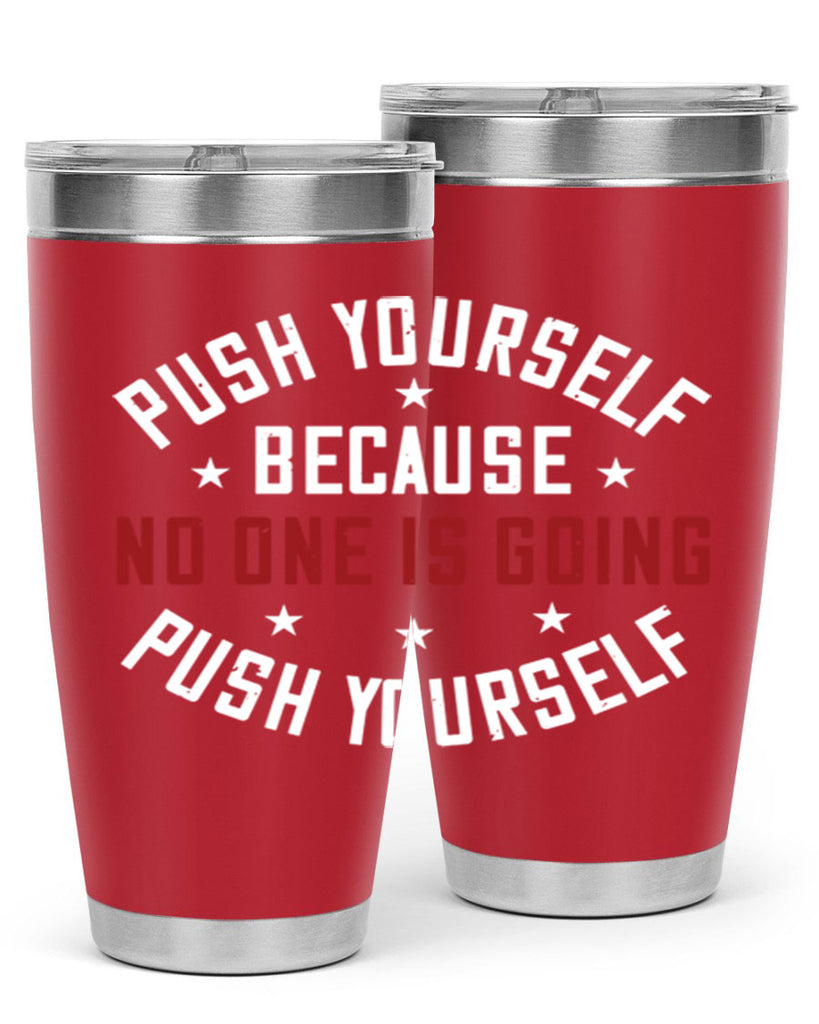 push yourself because no one is coming push yourself 76#- gym- Tumbler