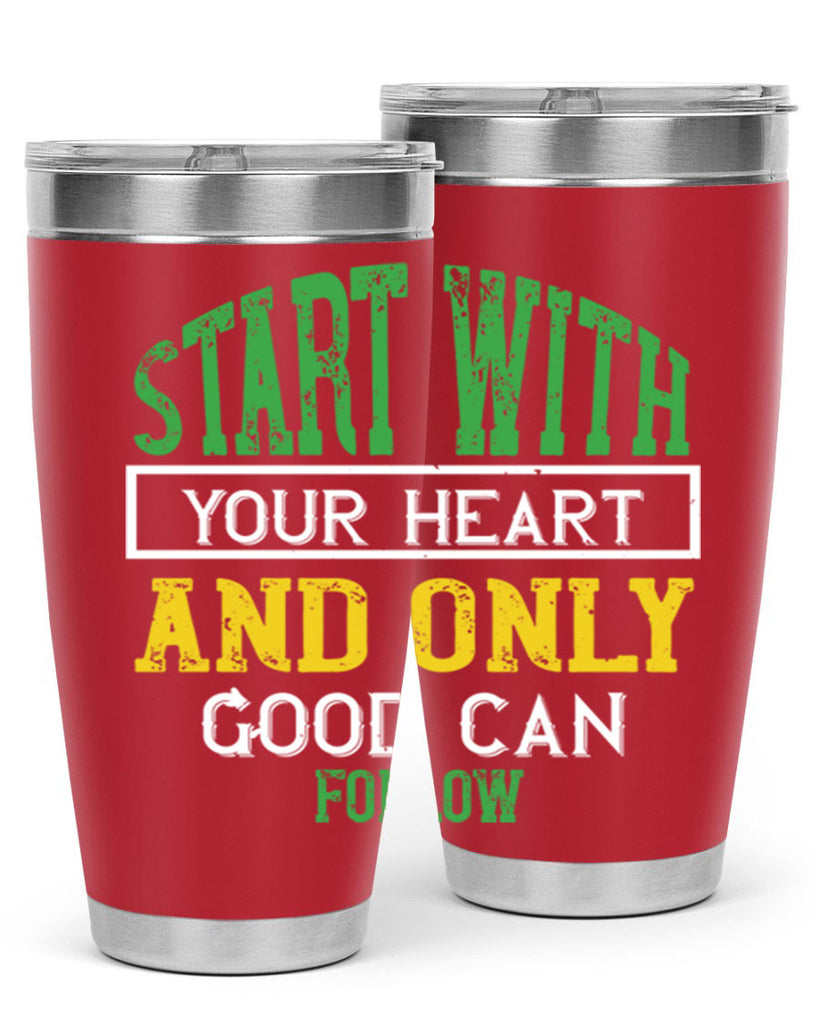 start with your heart and only good can follow 23#- vegan- Tumbler