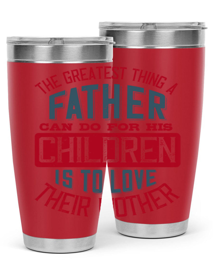 the greatest thing a father can do for his children is to love their mother 172#- fathers day- Tumbler