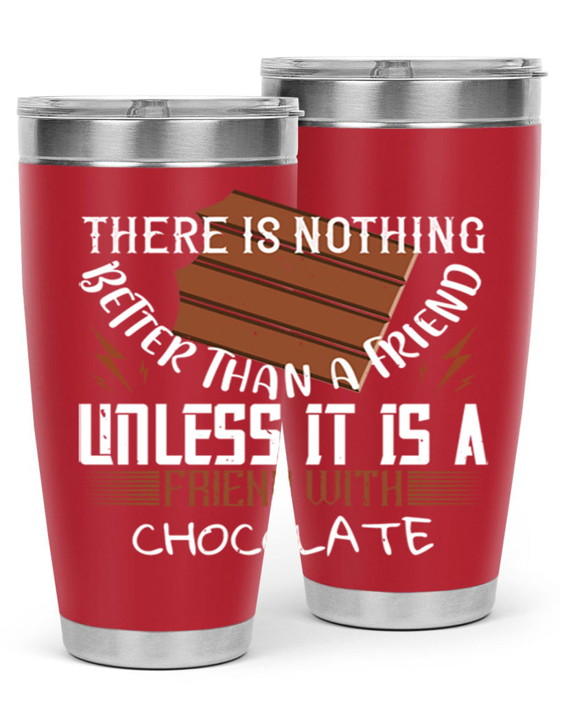 there is nothing better than a friend unless it is a friend with chocolate 15#- chocolate- Tumbler