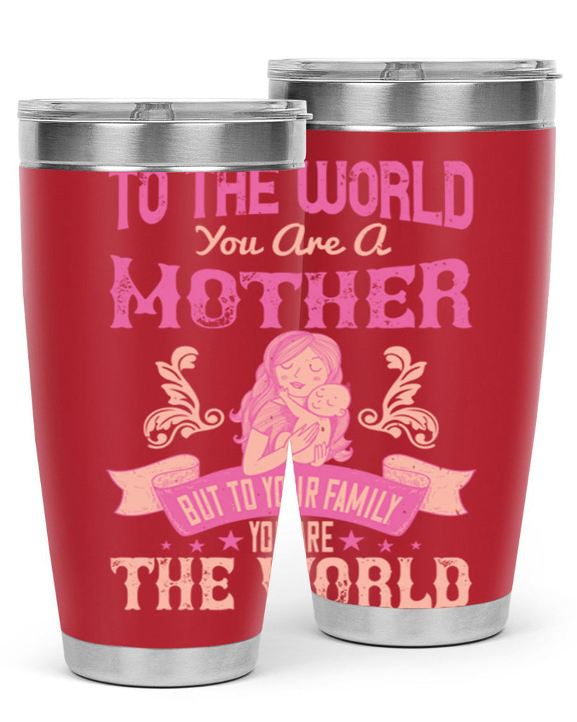 to the world you are a mother but to your family you are the world 31#- mom- Tumbler