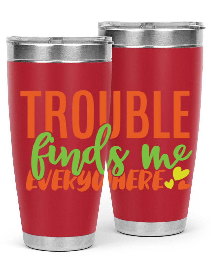 trouble finds me everywhere 362#- mom- Tumbler