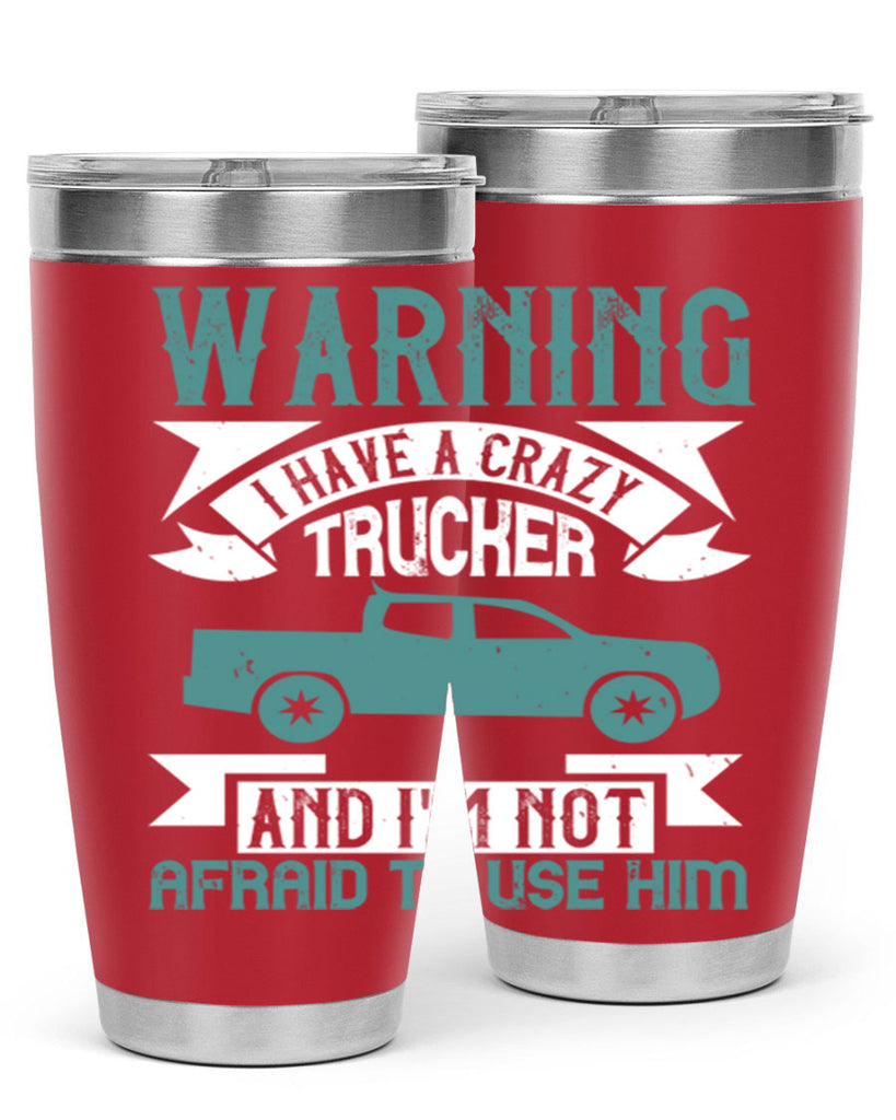 warning i have a crazy trucker and im not afraid to use him Style 9#- truck driver- tumbler