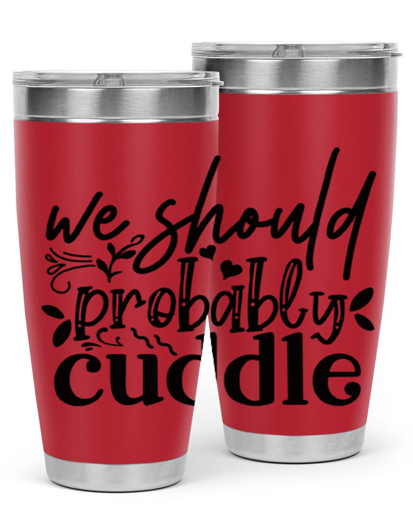 we should probably cuddle 93#- home- Tumbler