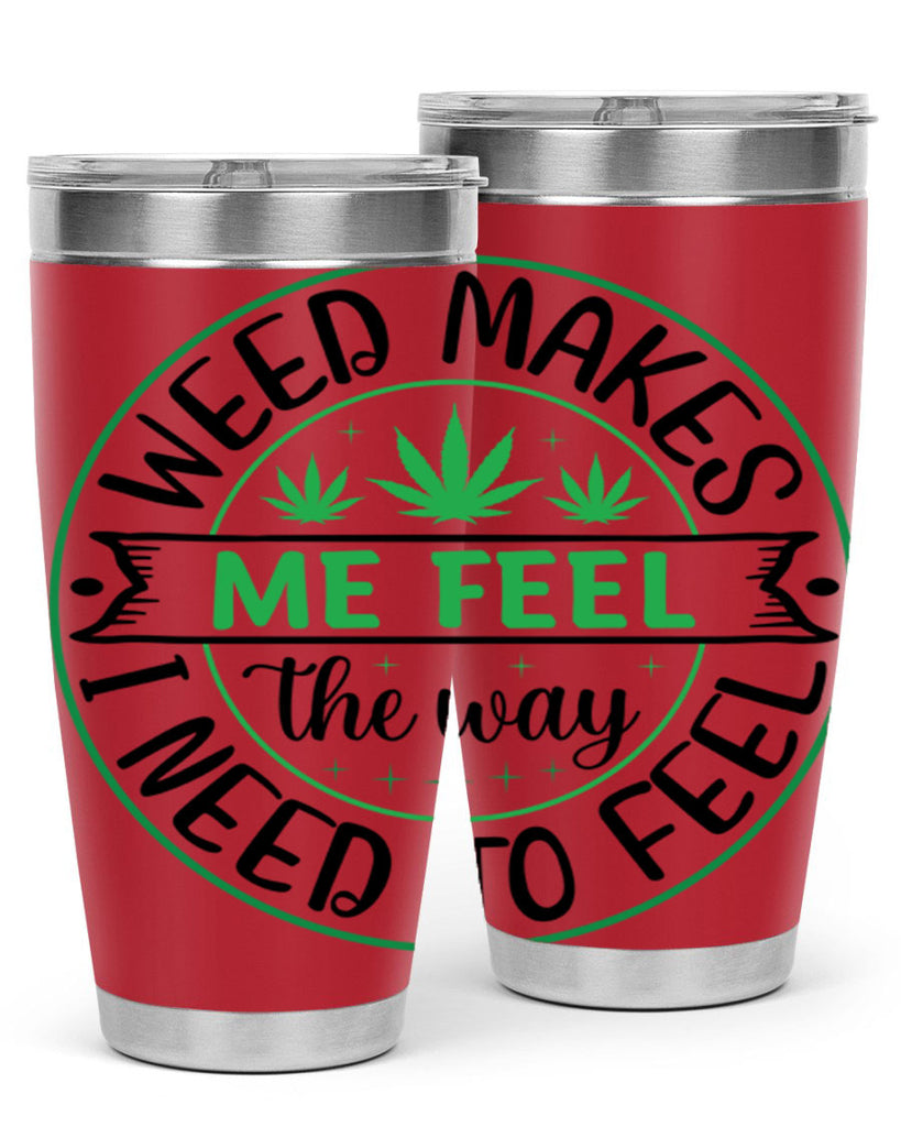 weed makes me feel the way i need to feel 299#- marijuana- Tumbler