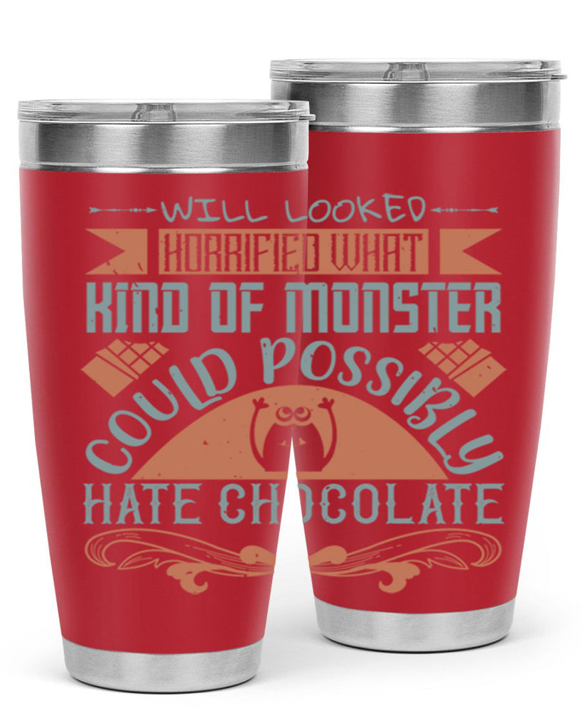 will looked horrified what kind of monster could possibly hate chocolate 9#- chocolate- Tumbler