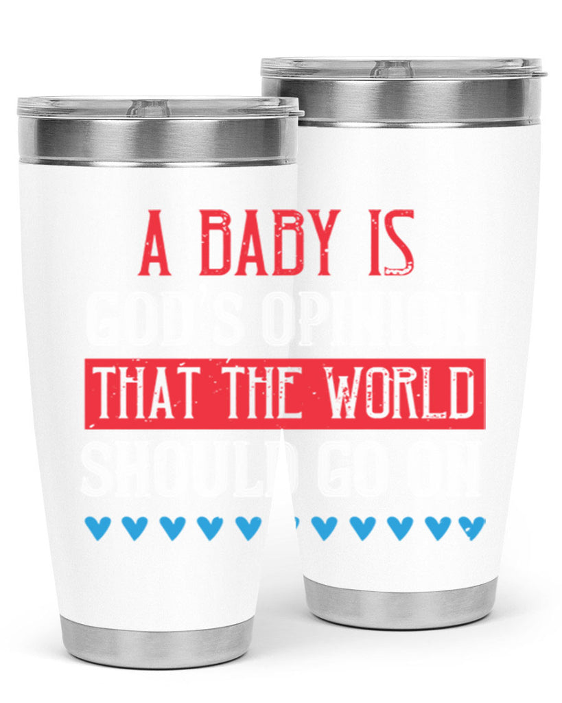 A baby is God’s opinion that the world should go on Style 8#- baby- Tumbler