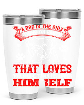 A dog is the only thing on earth that loves you more than he loves himself Style 221#- dog- Tumbler