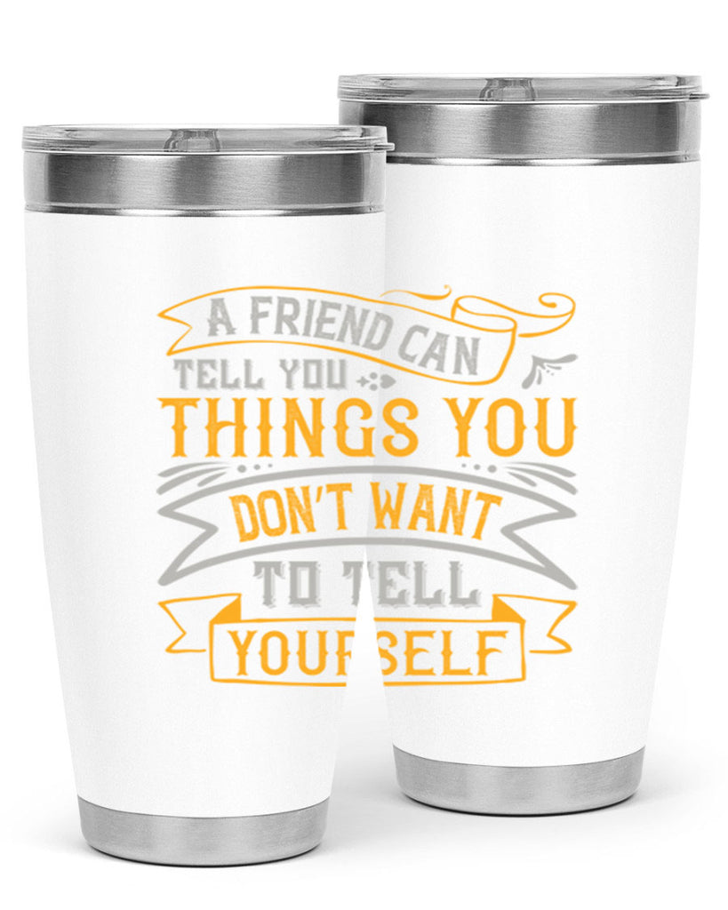 A friend can tell you things you don’t want to tell yourself Style 113#- Best Friend- Tumbler