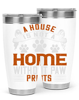 A house is not a home without paw prints Style 199#- dog- Tumbler