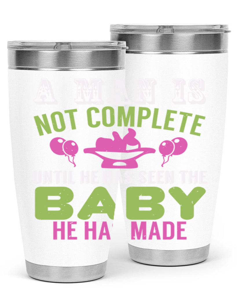 A man is not complete until he has seen the baby Style 155#- baby- tumbler
