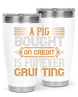 A pig bought on credit is forever grunting Style 105#- pig- Tumbler