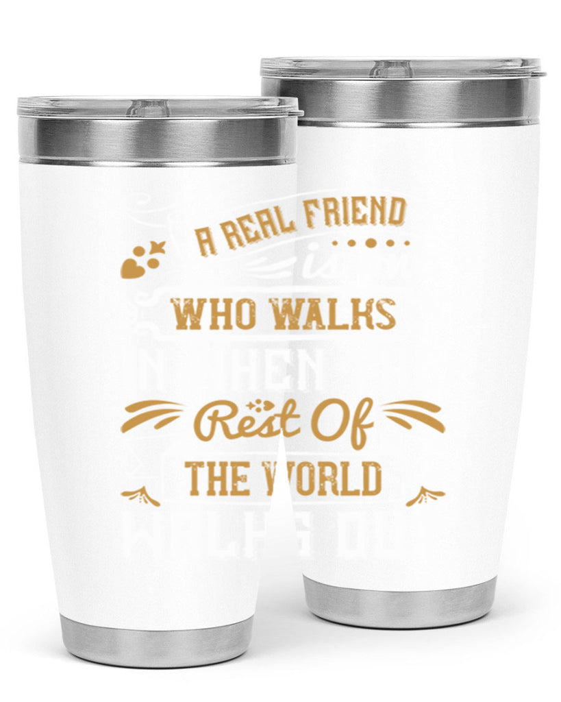 A real friend is one who walks in when the rest of the world walks out Style 6#- Best Friend- Tumbler