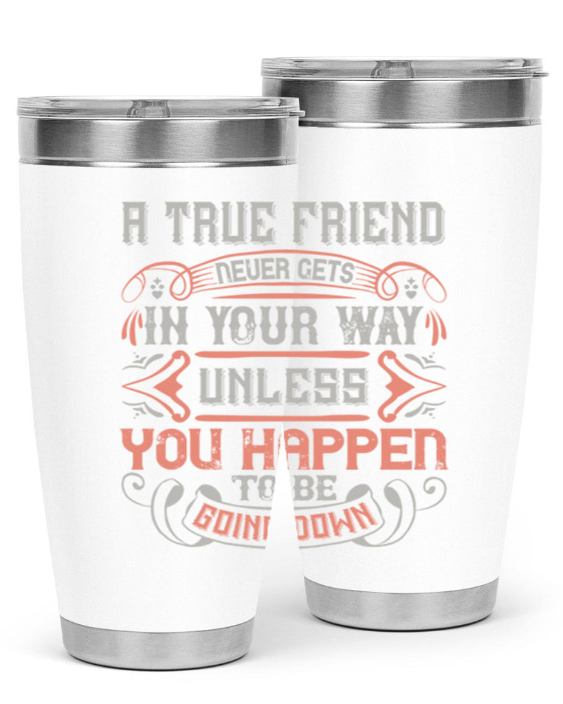 A true friend never gets in your way unless you happen to be going down Style 111#- Best Friend- Tumbler