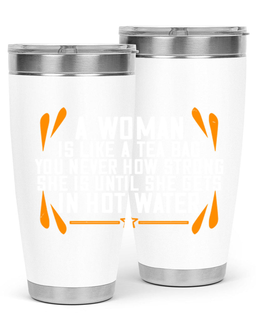 A woman is like a tea bag – you never how strong she is until she gets in hot water Style 87#- womens day- Tumbler