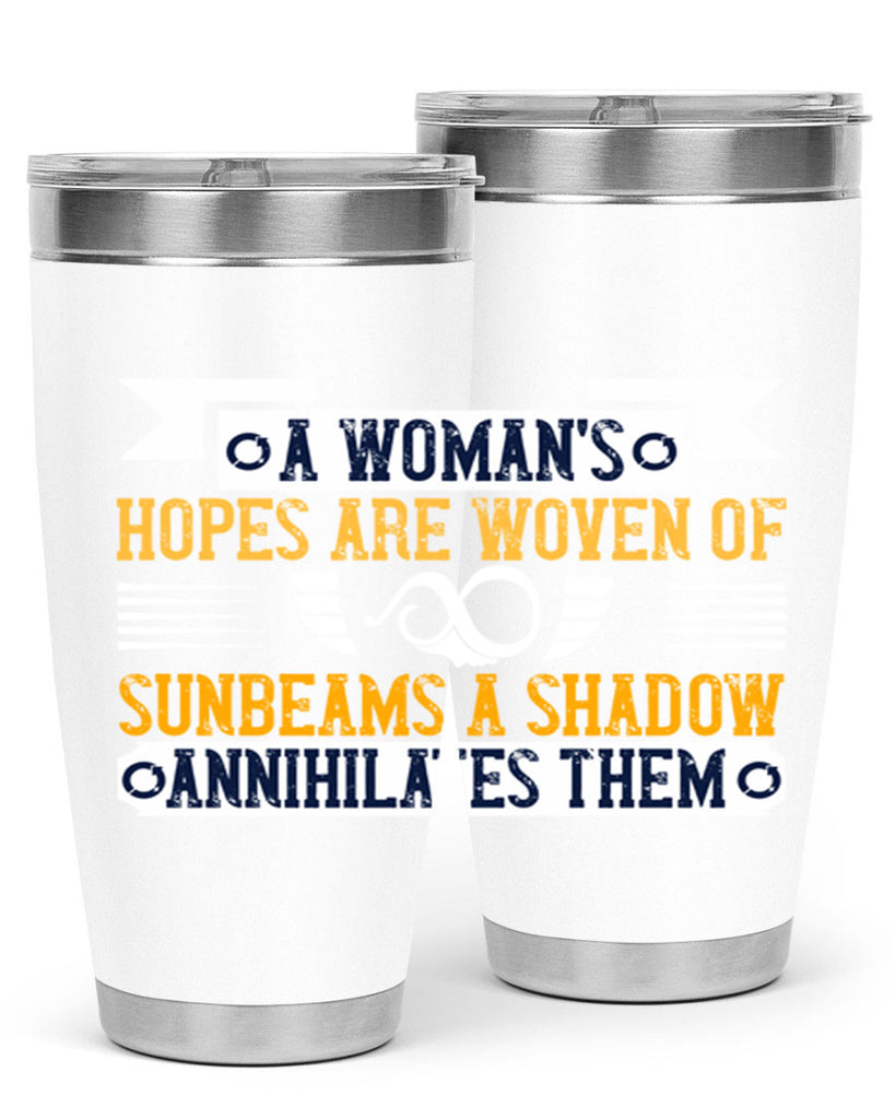 A womans hopes are woven of sunbeams a shadow annihilates them Style 81#- womens day- Tumbler