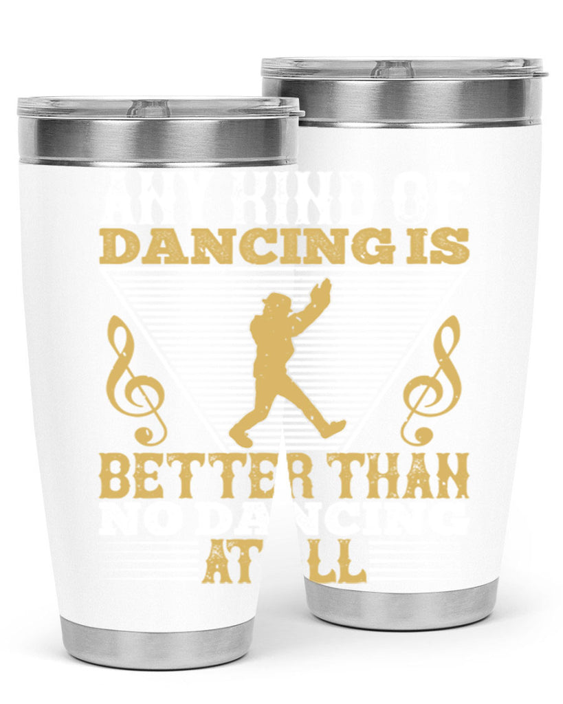 Any kind of dancing is better than no dancing at all 1#- dance- Tumbler