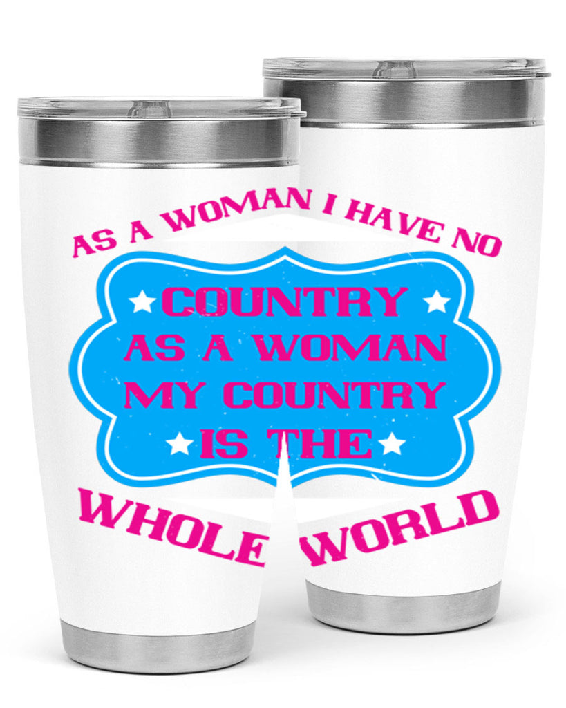 As a woman I have no country As a woman my country is the whole world Style 77#- womens day- Tumbler