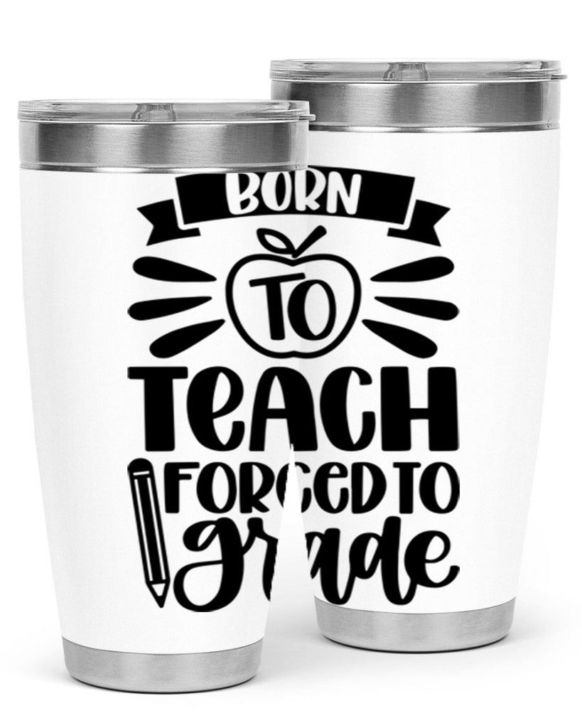 Born To Teach Forced To Grade Style 85#- teacher- tumbler