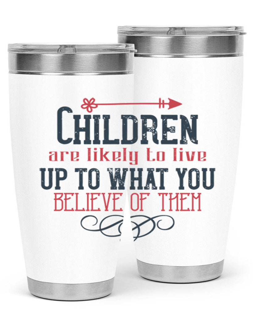 Children are likely to live up to what you believe of them Style 55#- baby- Tumbler