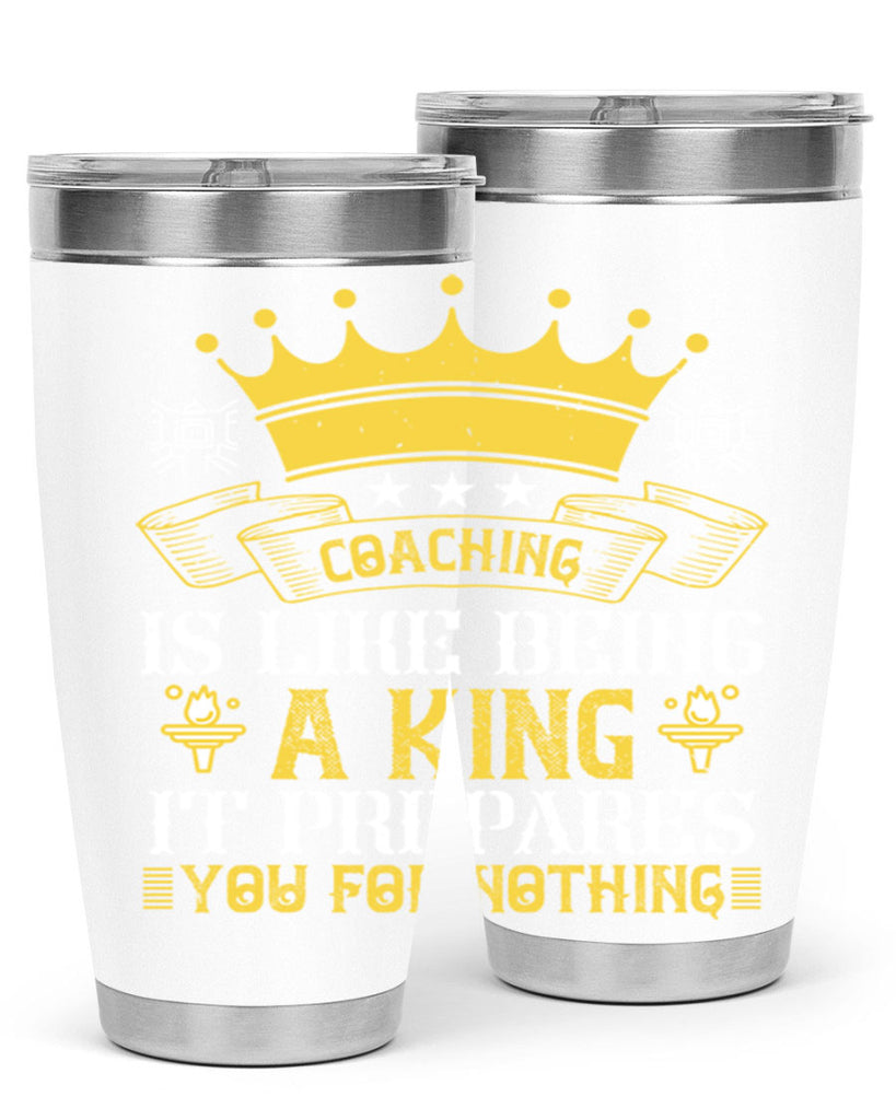 Coaching is like being a king It prepares you for nothing Style 45#- coaching- tumbler