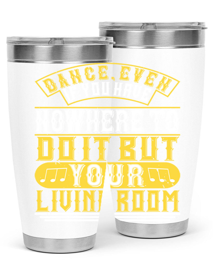 Dance even if you have nowhere to do it but your living room 7#- dance- Tumbler