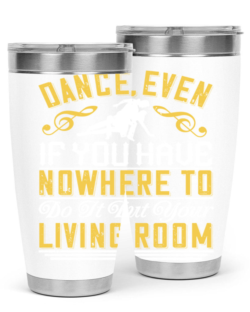 Dance even if you have nowhere to do it but your living room 8#- dance- Tumbler