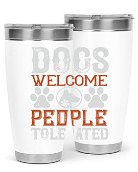 Dogs Welcome People Tolerated Style 210#- dog- Tumbler