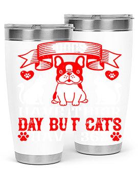 Dogs have their day but cats have Style 214#- dog- Tumbler