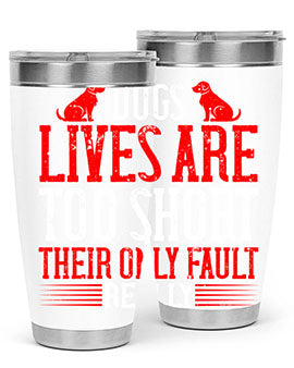 Dogs lives are too short Their only fault really Style 206#- dog- Tumbler