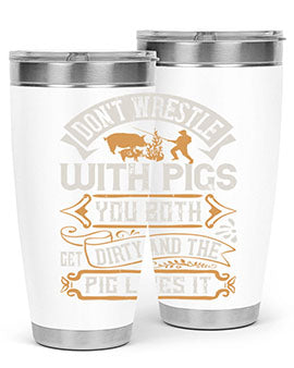 Don’t wrestle with pigs You both get dirty and the pig likes it Style 86#- pig- Tumbler