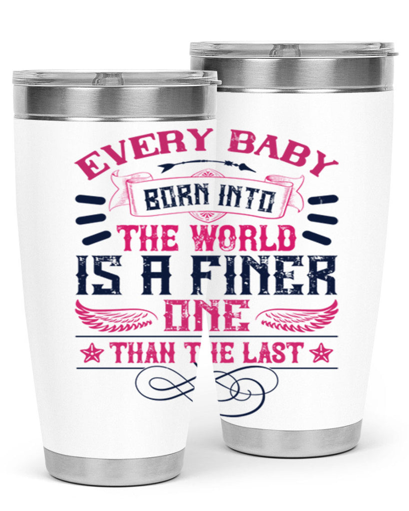 Every baby born into the world is a finer one than the last Style 125#- baby- tumbler