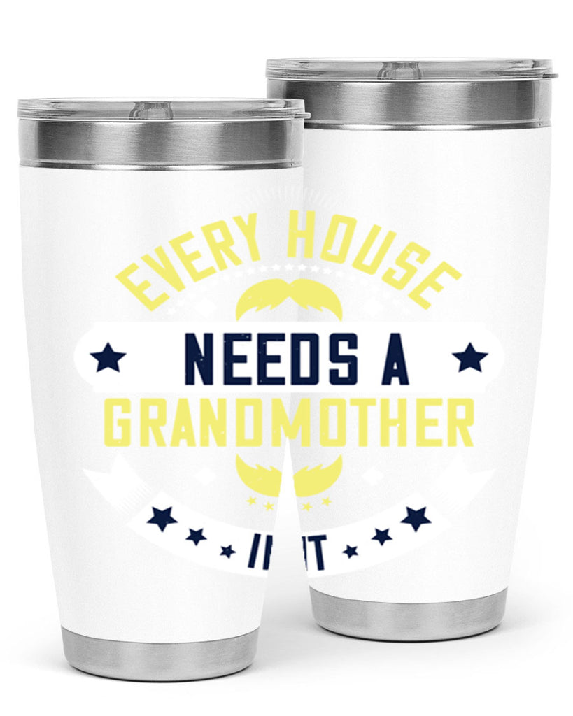 Every house needs a grandmother in it 91#- grandma - nana- Tumbler