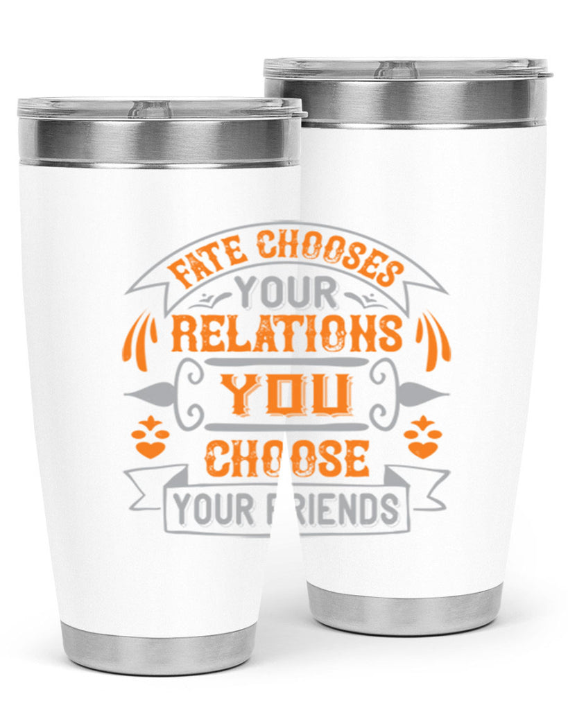 Fate chooses your relations you choose your friends Style 105#- Best Friend- Tumbler