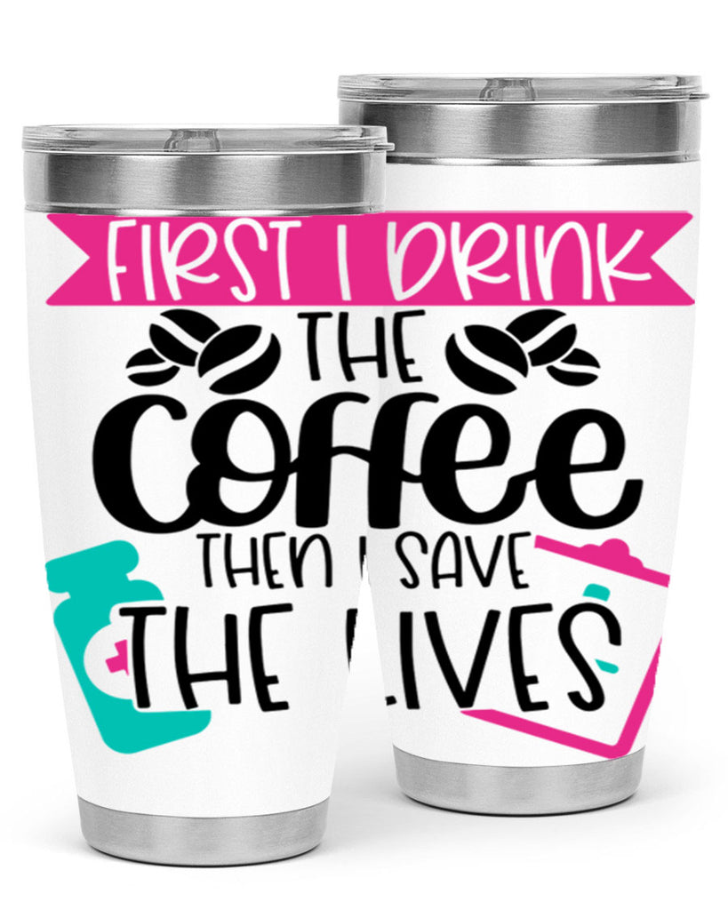 First I Drink The Coffee Then I Save The Lives Style Style 188#- nurse- tumbler