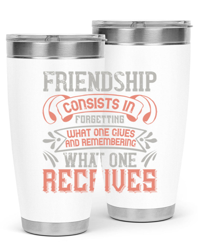 Friendship consists in forgetting what one gives and remembering what one receives Style 97#- Best Friend- Tumbler