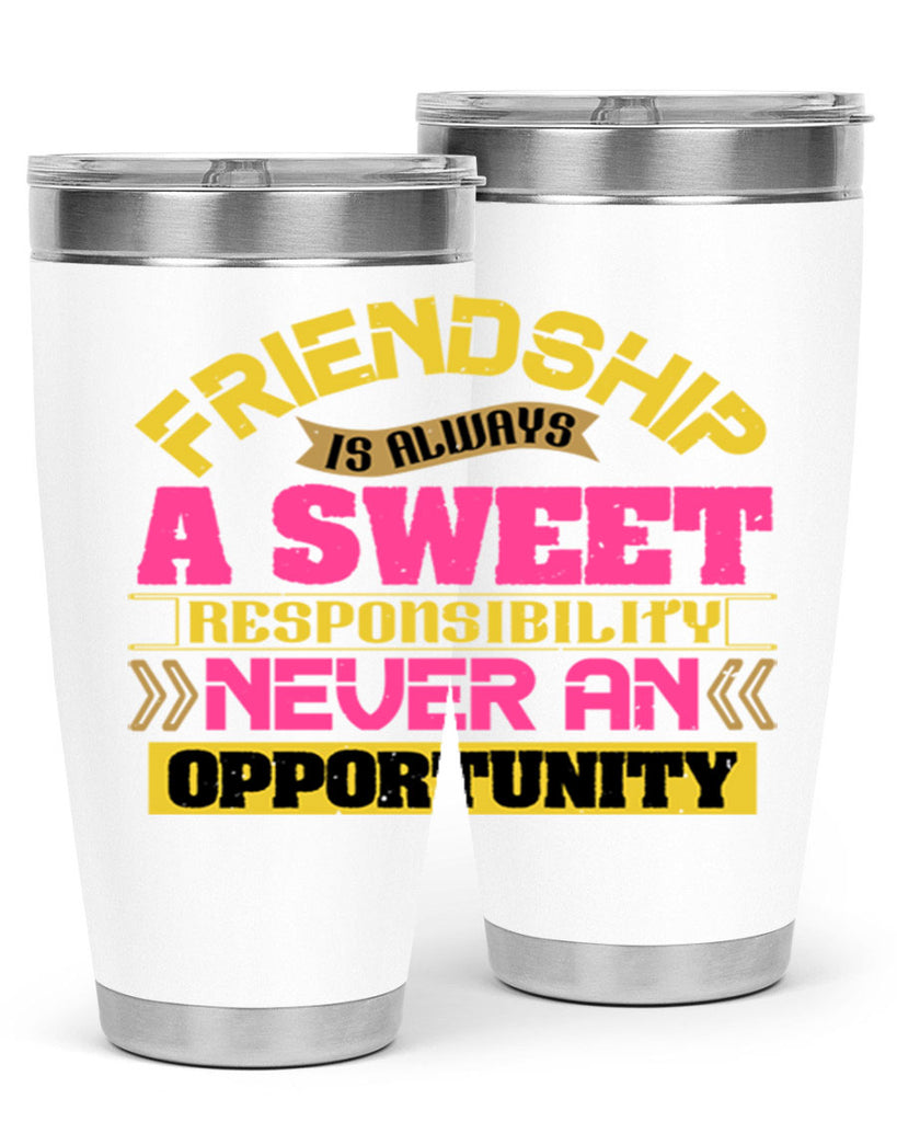 Friendship is always a sweet responsibility never an opportunity Style 106#- Best Friend- Tumbler