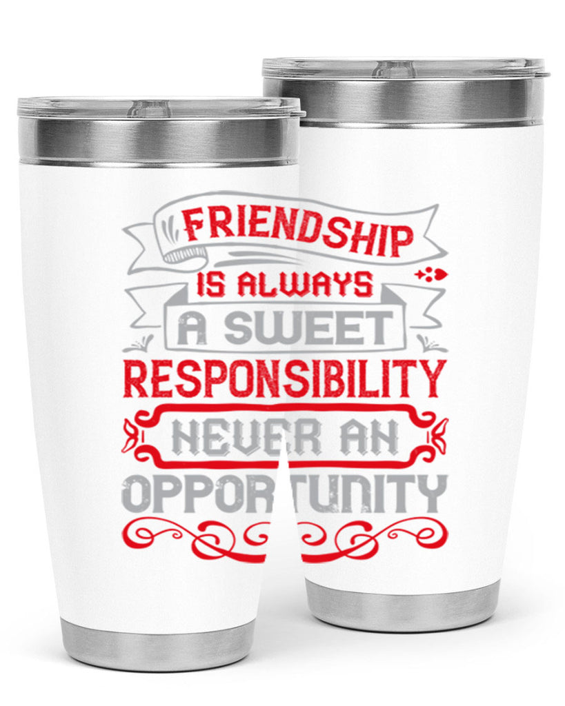 Friendship is always a sweet responsibility never an opportunity Style 95#- Best Friend- Tumbler