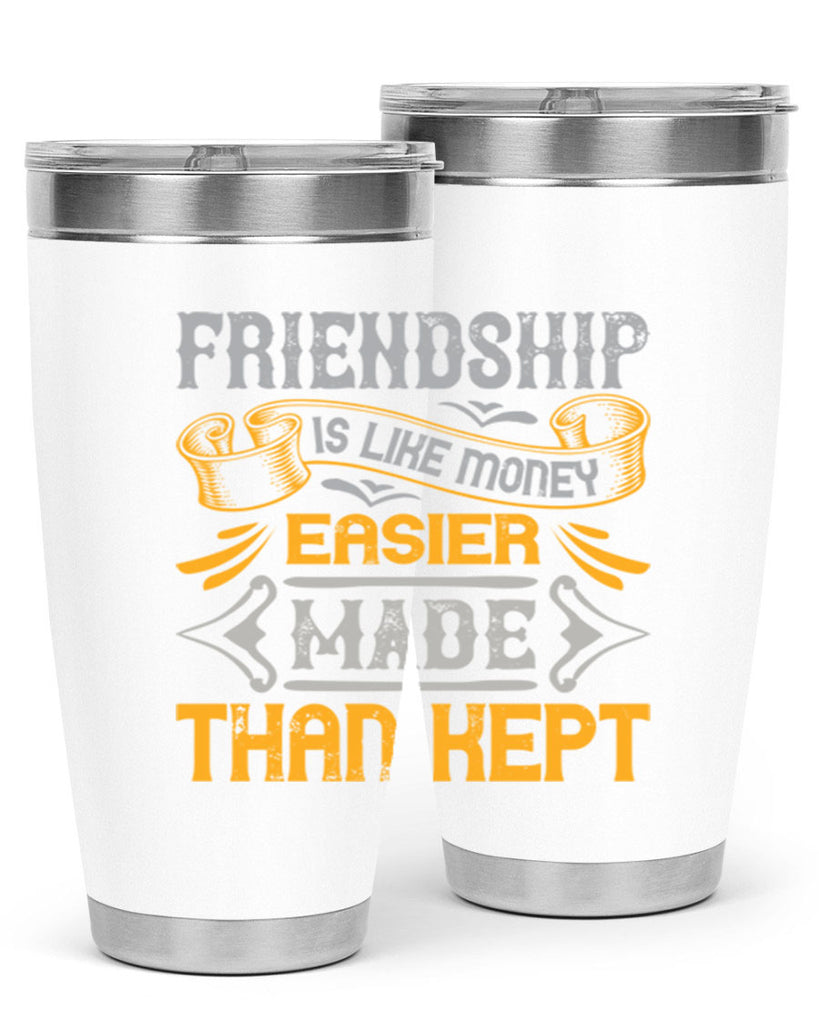 Friendship is like money easier made than kept Style 93#- Best Friend- Tumbler