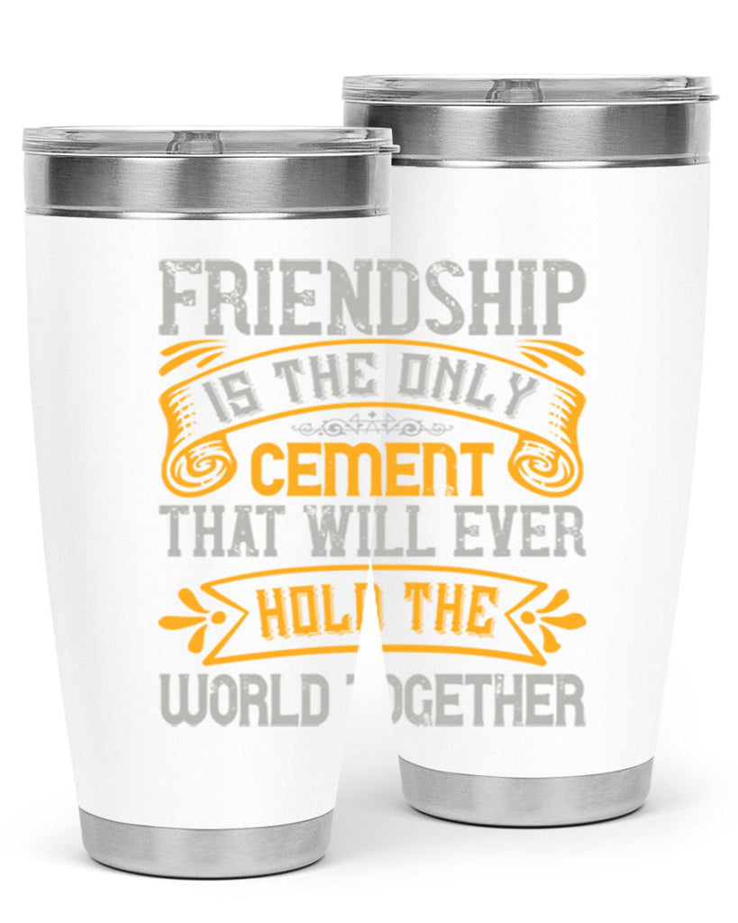 Friendship is the only cement that will ever hold the world together Style 89#- Best Friend- Tumbler