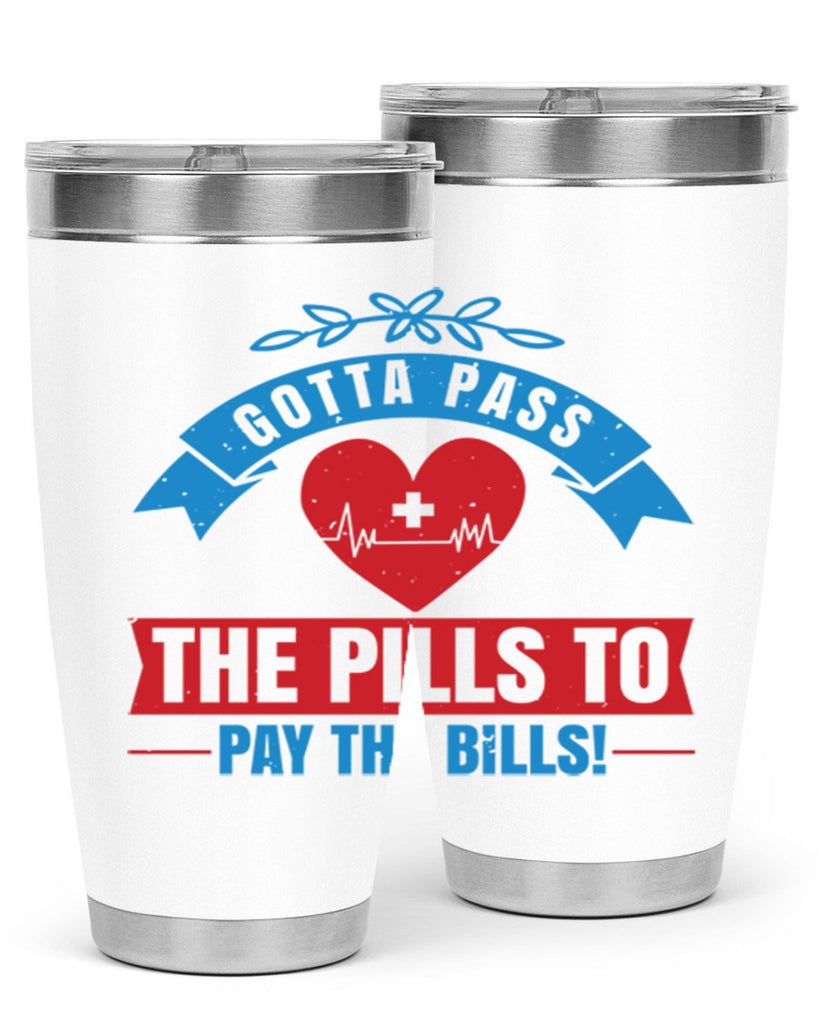 Gotta pass the pills to pay the bills Style 332#- nurse- tumbler
